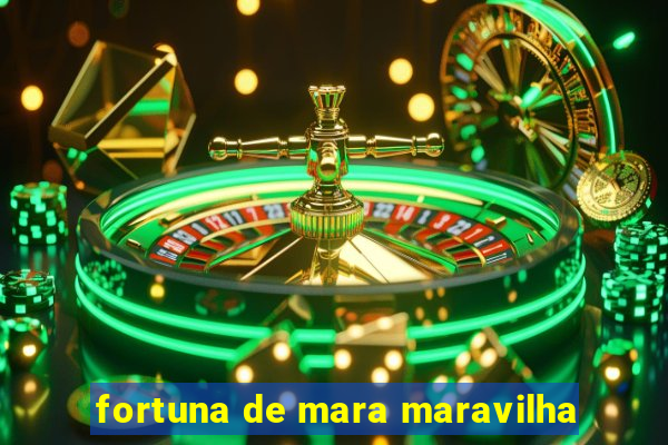 fortuna de mara maravilha